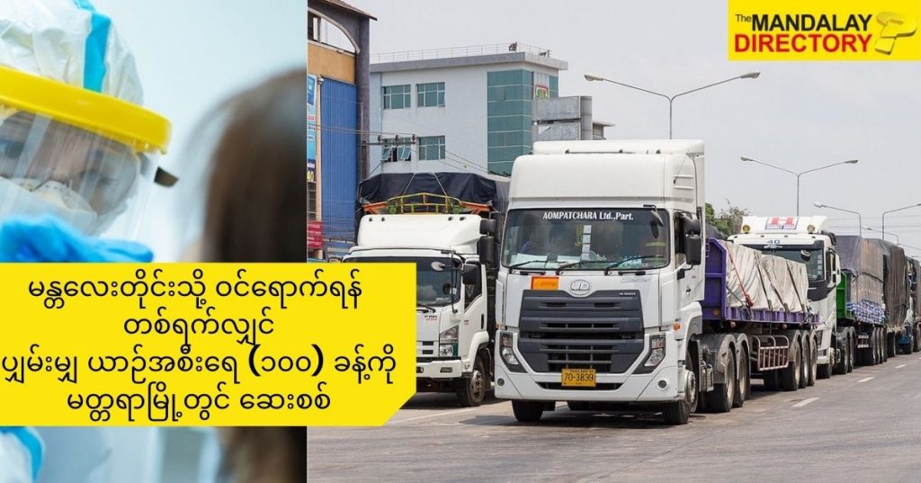 စမန္တလေးတိုင်းသို့ ဝင်ရောက်ရန် တစ်ရက်လျှင်ပျှမ်းမျှ ယာဉ်အစီး (၁၀၀) ခန့်ကို မတ္တရာမြို့တွင် ဆေးစစ်