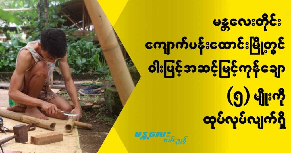 စမန္တလေးတိုင်း ကျောက်ပန်းတောင်းမြို့တွင် ဝါးဖြင့် အဆင့်မြင့်ကုန်ချော (၅) မျိုးကို ထုတ်လုပ်လျက်ရှိ
